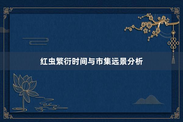 红虫繁衍时间与市集远景分析